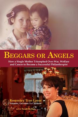 Beggars or Angels: How a Single Mother Triumphed Over War, Welfare and Cancer to Become a Successful Philanthropist - Lauer, Rosemary Tran, and Beller, Scott