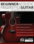 Beginner Acoustic Fingerstyle Guitar: The Complete Guide to Playing Fingerstyle Acoustic Guitar