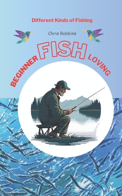 Beginner Fish loving: Different Kinds of Fishing - Robbins, Chris