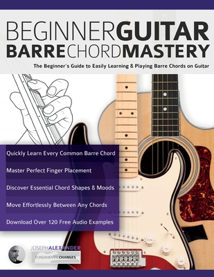 Beginner Guitar Barre Chord Mastery - Alexander, Joseph, and Pettingale, Tim (Editor)