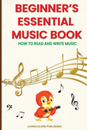 Beginner's Essential Music Book (How to Read and Write Music in Treble and Bass Clefs)