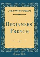 Beginners' French (Classic Reprint)