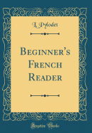 Beginner's French Reader (Classic Reprint)