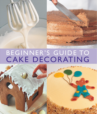 Beginner's Guide to Cake Decorating - Merehurst Editors