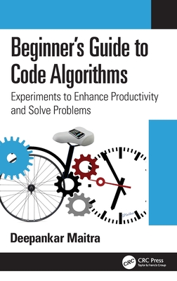Beginner's Guide to Code Algorithms: Experiments to Enhance Productivity and Solve Problems - Maitra, Deepankar