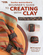 Beginner's Guide to Creating with Clay (Leisure Arts #4304)