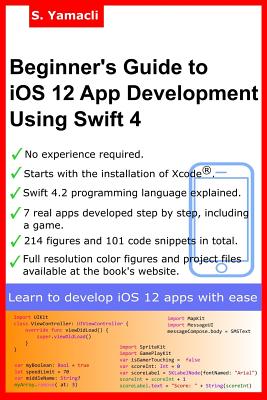 Beginner's Guide to IOS 12 App Development Using Swift 4: Xcode, Swift and App Design Fundamentals - Yamacli, Serhan