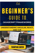 Beginner's Guide to JavaScript Frameworks: Understanding Angular, React, and Vue