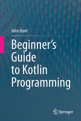 Beginner's Guide to Kotlin Programming - Hunt, John