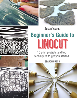 Beginner's Guide to Linocut: 10 Print Projects with Top Techniques to Get You Started - Yeates, Susan