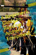 Beginners Guide to Recurve Archery Equipment