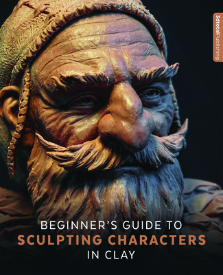 Beginner's Guide to Sculpting Characters in Clay - 3DTotal Publishing (Editor)