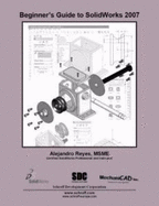 Beginner's Guide to Solidworks 2007 - Reyes, Alejandro