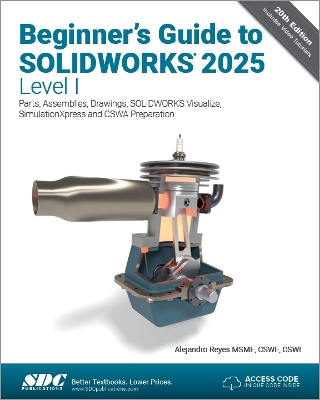 Beginner's Guide to SOLIDWORKS 2025 - Level I: Parts, Assemblies, Drawings, SOLIDWORKS Visualize and SimulationXpress - Reyes, Alejandro