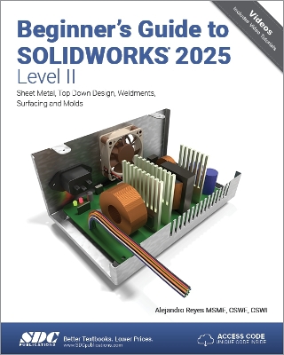 Beginner's Guide to SOLIDWORKS 2025 - Level II: Sheet Metal, Top Down Design, Weldments, Surfacing and Molds - Reyes, Alejandro