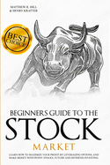Beginners Guide to the Stock Market: Learn How to Maximize your Profit by Leveraging Options and Make Money with Penny Stocks, Future, and Dividend Investing. The Perfect Book for Every Investor.