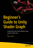 Beginner's Guide to Unity Shader Graph: Create Immersive Game Worlds Using Unity's Shader Tool
