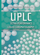 Beginners Guide to UPLC: Ultra-Performance Liquid Chromatography