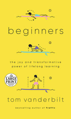Beginners: The Joy and Transformative Power of Lifelong Learning - Vanderbilt, Tom