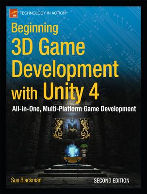 Beginning 3D Game Development with Unity 4: All-In-One, Multi-Platform Game Development - Blackman, Sue