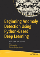 Beginning Anomaly Detection Using Python-Based Deep Learning: With Keras and Pytorch