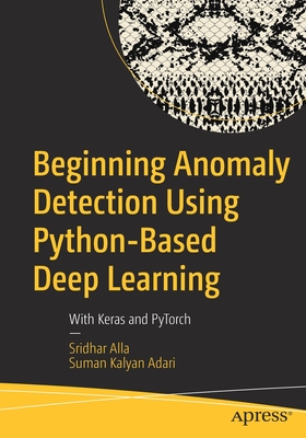 Beginning Anomaly Detection Using Python-Based Deep Learning: With Keras and Pytorch - Alla, Sridhar, and Adari, Suman Kalyan