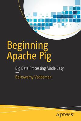 Beginning Apache Pig: Big Data Processing Made Easy - Vaddeman, Balaswamy