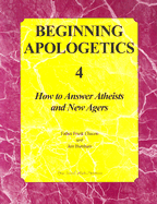 Beginning Apologetics 4: How to Answer Atheists and New Agers - Chacon, Frank, and Burnham, Jim