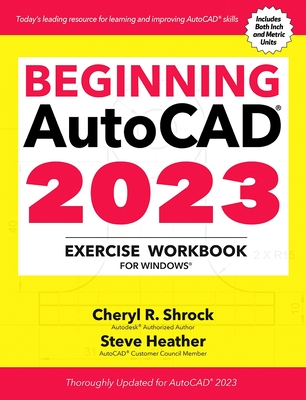 Beginning Autocad(r) 2023 Exercise Workbook: For Windows(r) - Shrock, Cheryl R, and Heather, Steve