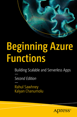 Beginning Azure Functions: Building Scalable and Serverless Apps - Sawhney, Rahul, and Chanumolu, Kalyan