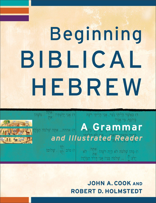 Beginning Biblical Hebrew: A Grammar and Illustrated Reader - Cook, John A, and Holmstedt, Robert D