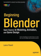 Beginning Blender: Open Source 3D Modeling, Animation, and Game Design - Flavell, Lance