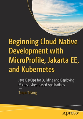 Beginning Cloud Native Development with Microprofile, Jakarta Ee, and Kubernetes: Java Devops for Building and Deploying Microservices-Based Applications - Telang, Tarun