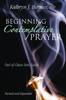 Beginning Contemplative Prayer: Out of Chaos Into Quiet - Hermes, Kathryn, Sister, FSP