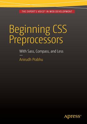 Beginning CSS Preprocessors: With SASS, Compass.js and Less.js - Prabhu, Anirudh