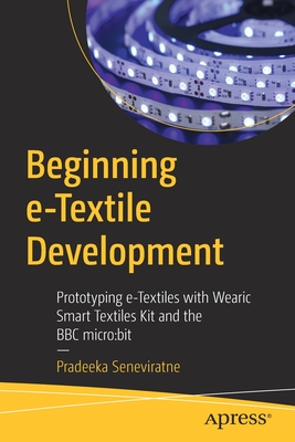 Beginning E-Textile Development: Prototyping E-Textiles with Wearic Smart Textiles Kit and the BBC Micro: Bit - Seneviratne, Pradeeka