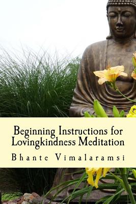 Beginning Instructions for Lovingkindness Meditation: The Buddha's Fast Track to Happiness - Vimalaramsi, Bhante, and Johnson, David C (Contributions by)
