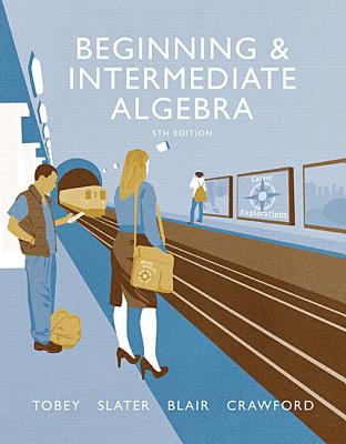 Beginning & Intermediate Algebra - Tobey, John, and Slater, Jeffrey, and Blair, Jamie