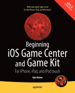 Beginning IOS Game Center and Game Kit: For Iphone, Ipad, and iPod Touch