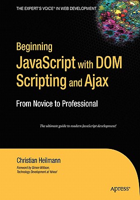 Beginning JavaScript with DOM Scripting and Ajax: From Novice to Professional - Heilmann, Christian