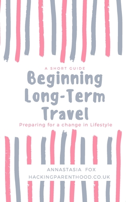 Beginning Long-Term Travel: Preparing for a change in Lifestyle - Fox, Annie