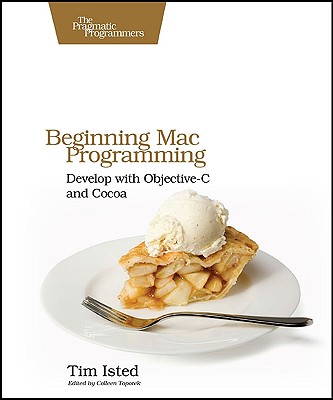 Beginning Mac Programming: Develop with Objective-C and Cocoa - Isted, Tim