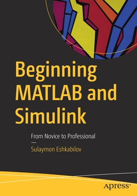 Beginning MATLAB and Simulink: From Novice to Professional - Eshkabilov, Sulaymon