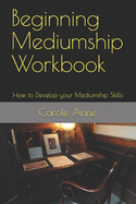 Beginning Mediumship Workbook: How to Develop Your Mediumship Skills