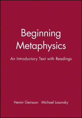 Beginning Metaphysics: An Introductory Text with Readings - Geirsson, Heimir (Editor), and Losonsky, Michael (Editor)