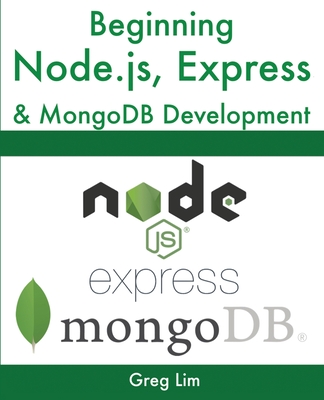 Beginning Node.js, Express & MongoDB Development - Lim, Greg