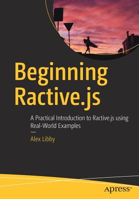 Beginning Ractive.Js: A Practical Introduction to Ractive.Js Using Real-World Examples - Libby, Alex