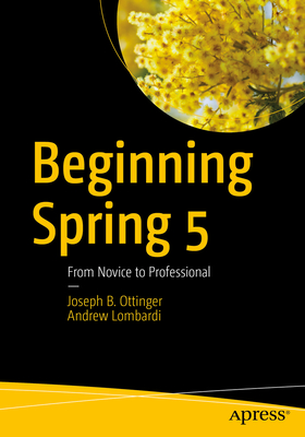 Beginning Spring 5: From Novice to Professional - Ottinger, Joseph B., and Lombardi, Andrew