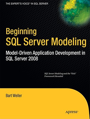 Beginning SQL Server Modeling: Model-Driven Application Development in SQL Server 2008 - Weller, Bart