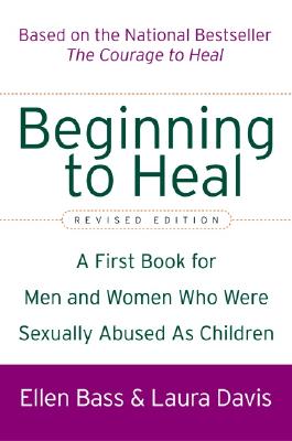 Beginning to Heal (Revised Edition): A First Book for Men and Women Who Were Sexually Abused as Children - Bass, Ellen, and Davis, Laura
